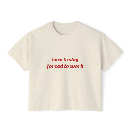 Born to Slay Cropped Tee — "born to slay forced to work" Women's Boxy Shirt