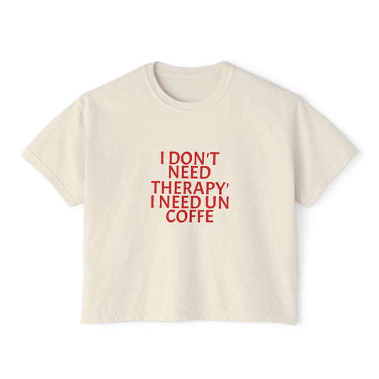 Coffee Tee — "I Don't Need Therapy, I Need Un Coffee" Women's Boxy T-Shirt