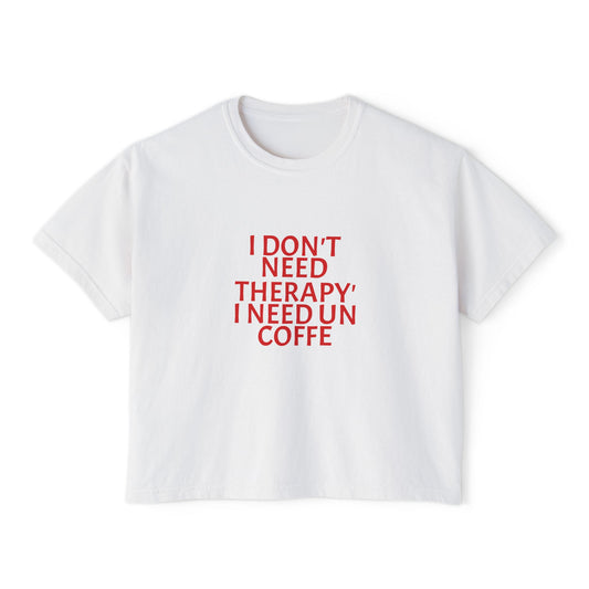 Coffee Tee — "I Don't Need Therapy, I Need Un Coffee" Women's Boxy T-Shirt