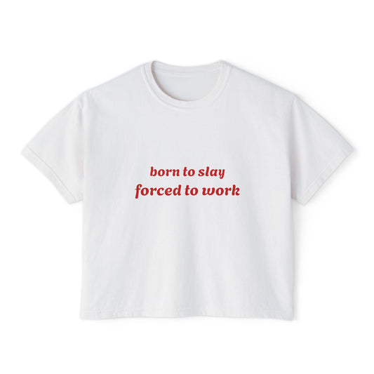Born to Slay Cropped Tee — "born to slay forced to work" Women's Boxy Shirt